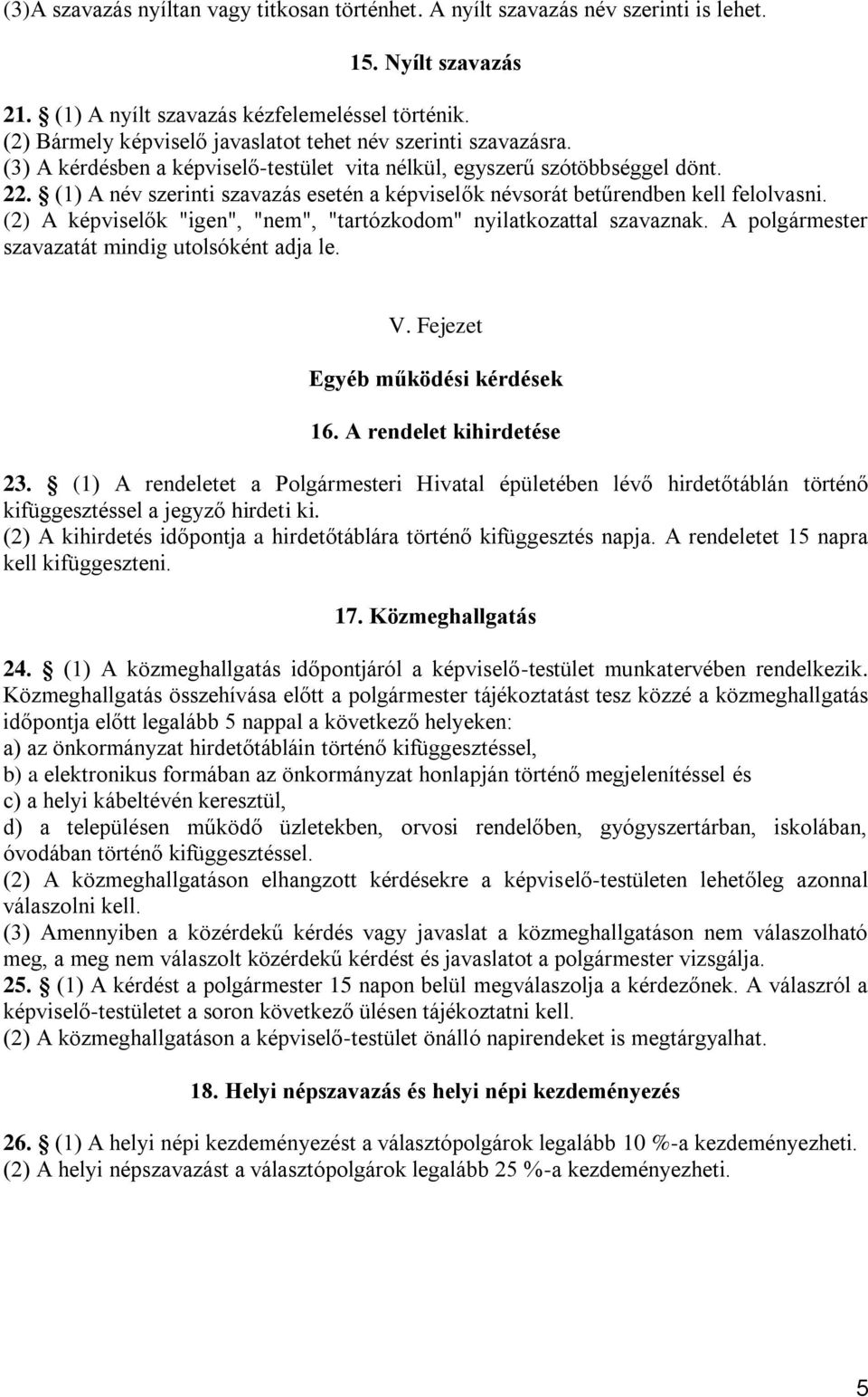 (1) A név szerinti szavazás esetén a képviselők névsorát betűrendben kell felolvasni. (2) A képviselők "igen", "nem", "tartózkodom" nyilatkozattal szavaznak.