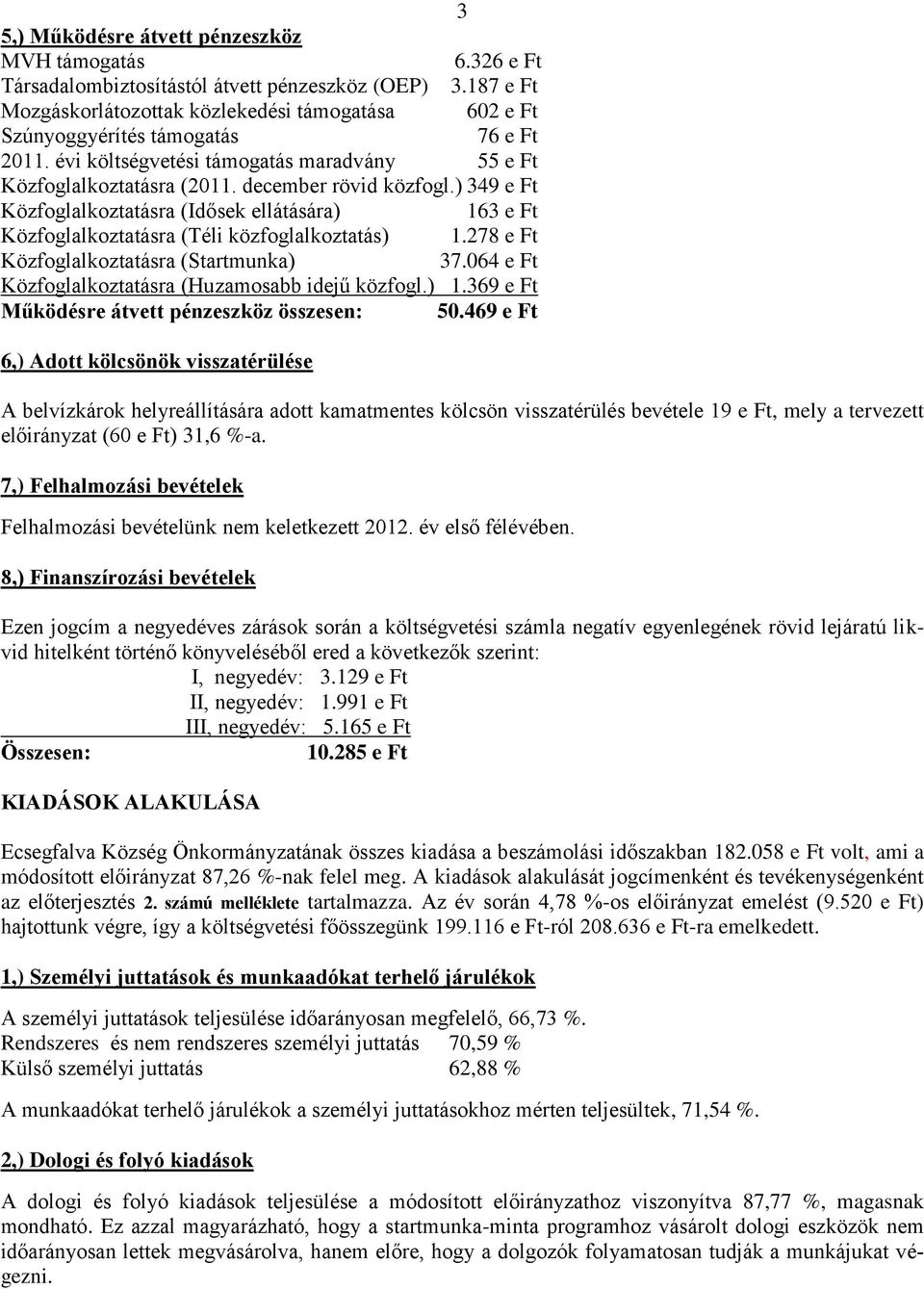 ) 349 e Ft Közfoglalkoztatásra (Idősek ellátására) 163 e Ft Közfoglalkoztatásra (Téli közfoglalkoztatás) 1.278 e Ft Közfoglalkoztatásra (Startmunka) 37.