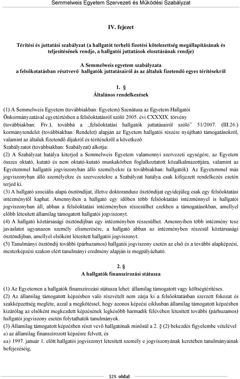 Általános rendelkezések (1) A Semmelweis Egyetem (továbbiakban: Egyetem) Szenátusa az Egyetem Hallgatói Önkormányzatával egyetértésben a felsőoktatásról szóló 2005. évi CXXXIX.