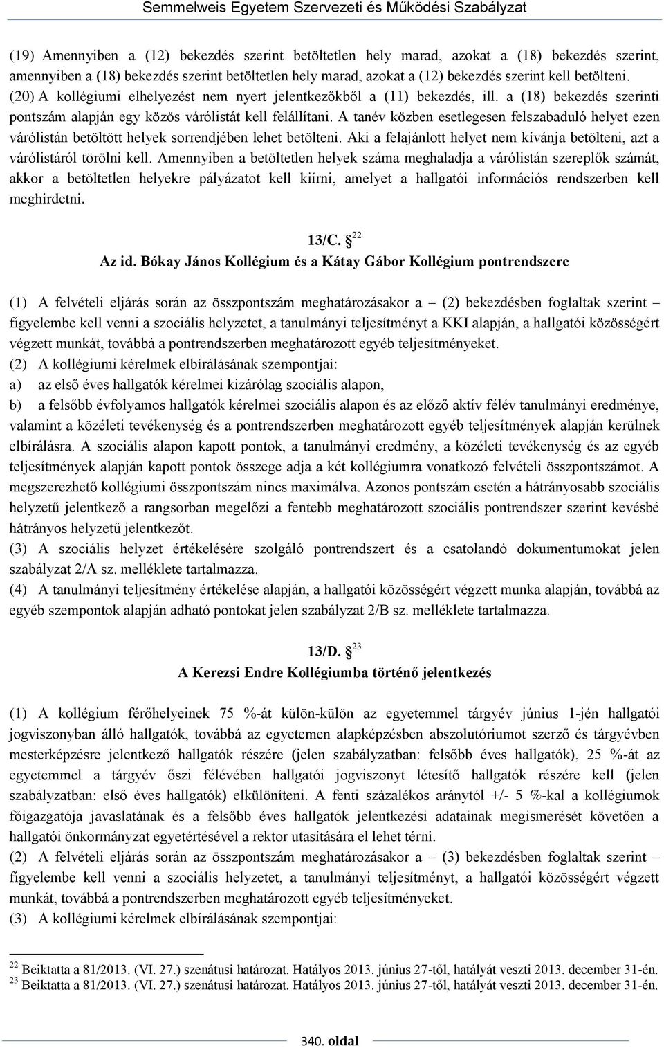 A tanév közben esetlegesen felszabaduló helyet ezen várólistán betöltött helyek sorrendjében lehet betölteni. Aki a felajánlott helyet nem kívánja betölteni, azt a várólistáról törölni kell.