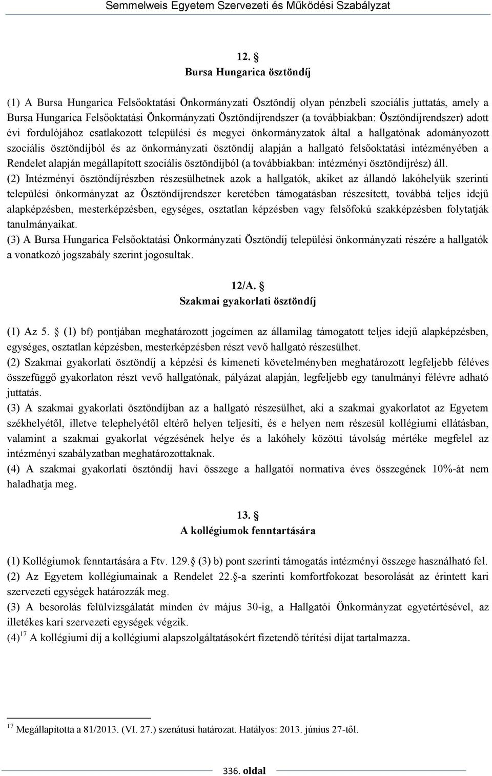 a hallgató felsőoktatási intézményében a Rendelet alapján megállapított szociális ösztöndíjból (a továbbiakban: intézményi ösztöndíjrész) áll.