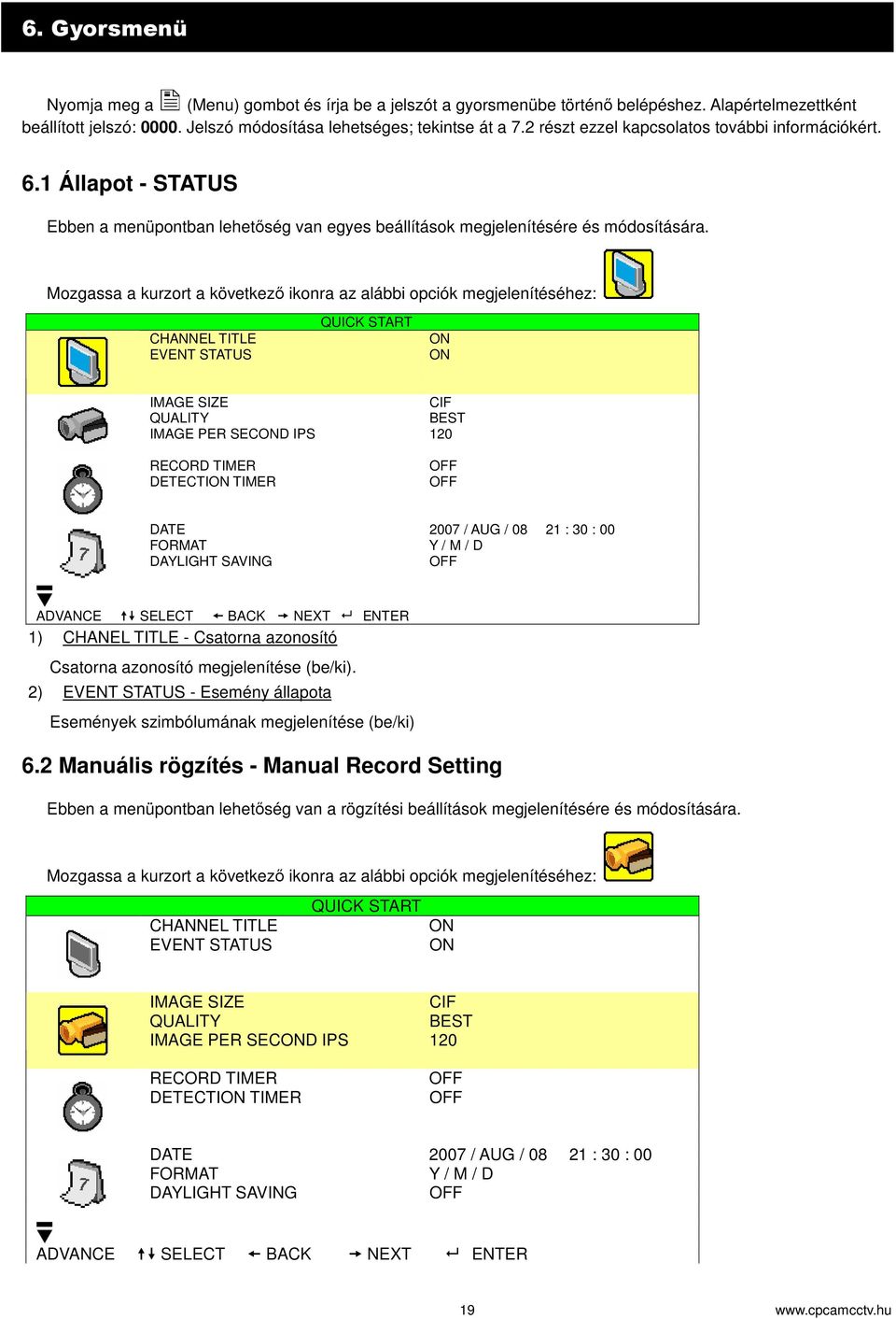 Mozgassa a kurzort a következ ikonra az alábbi opciók megjelenítéséhez: CHANNEL TITLE EVENT STATUS QUICK START ON ON IMAGE SIZE CIF QUALITY BEST IMAGE PER SECOND IPS 120 RECORD TIMER DETECTION TIMER
