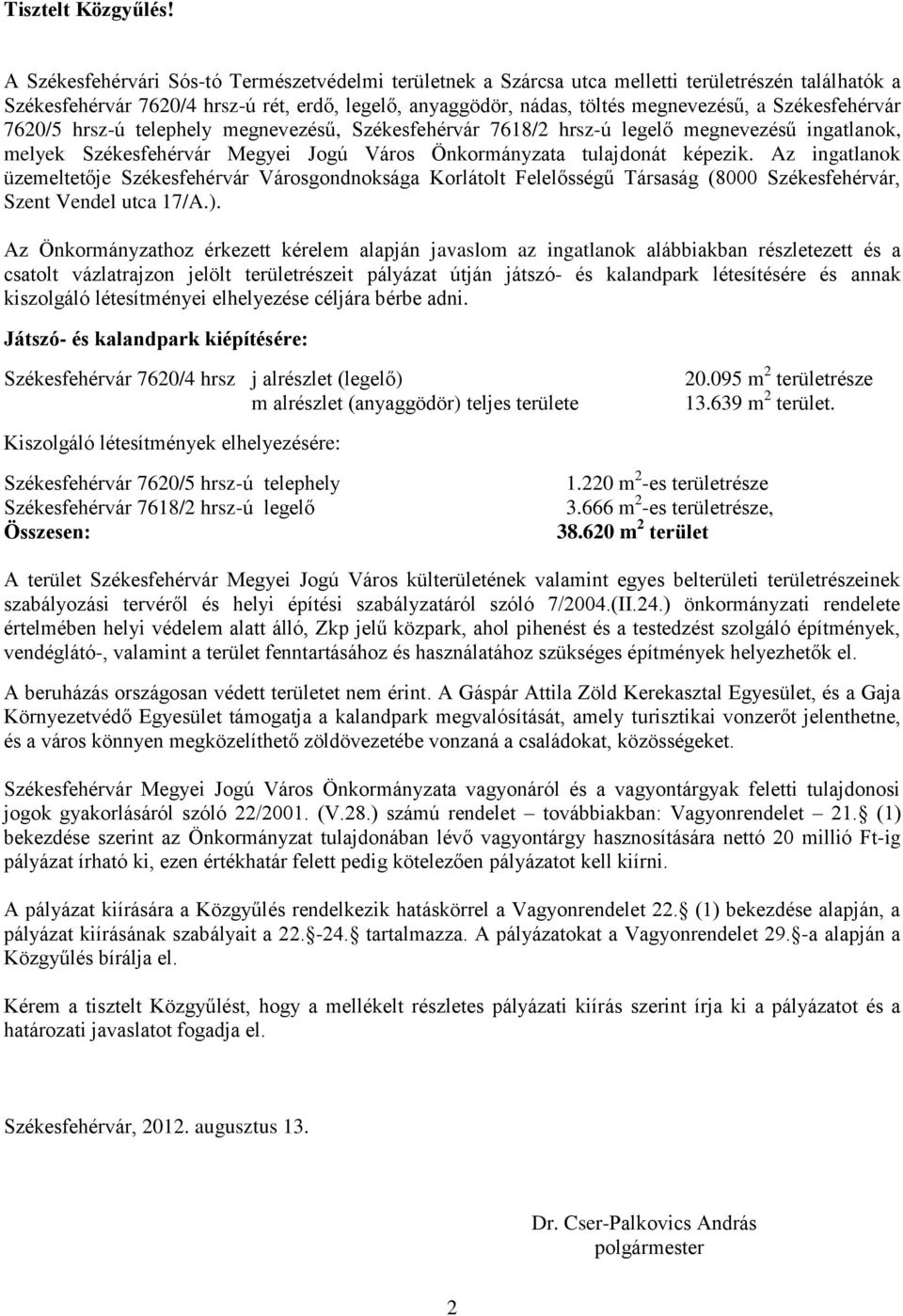 Székesfehérvár 7620/5 hrsz-ú telephely megnevezésű, Székesfehérvár 7618/2 hrsz-ú legelő megnevezésű ingatlanok, melyek Székesfehérvár Megyei Jogú Város Önkormányzata tulajdonát képezik.