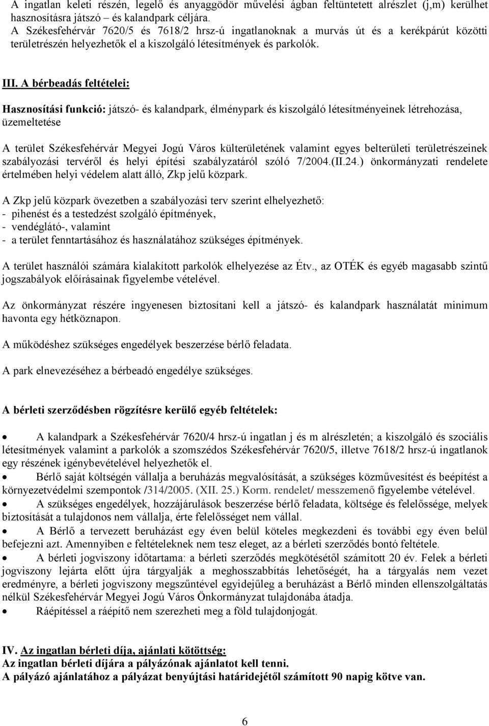 A bérbeadás feltételei: Hasznosítási funkció: játszó- és kalandpark, élménypark és kiszolgáló létesítményeinek létrehozása, üzemeltetése A terület Székesfehérvár Megyei Jogú Város külterületének