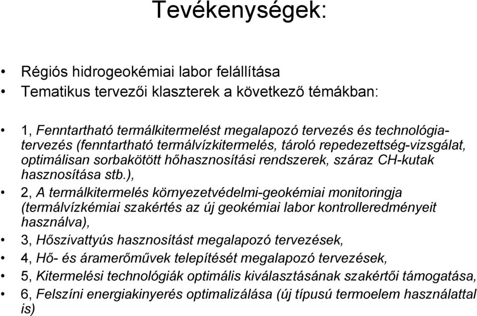 ), 2, A termálkitermelés környezetvédelmi-geokémiai monitoringja (termálvízkémiai szakértés az új geokémiai labor kontrolleredményeit használva), 3, Hőszivattyús hasznosítást megalapozó