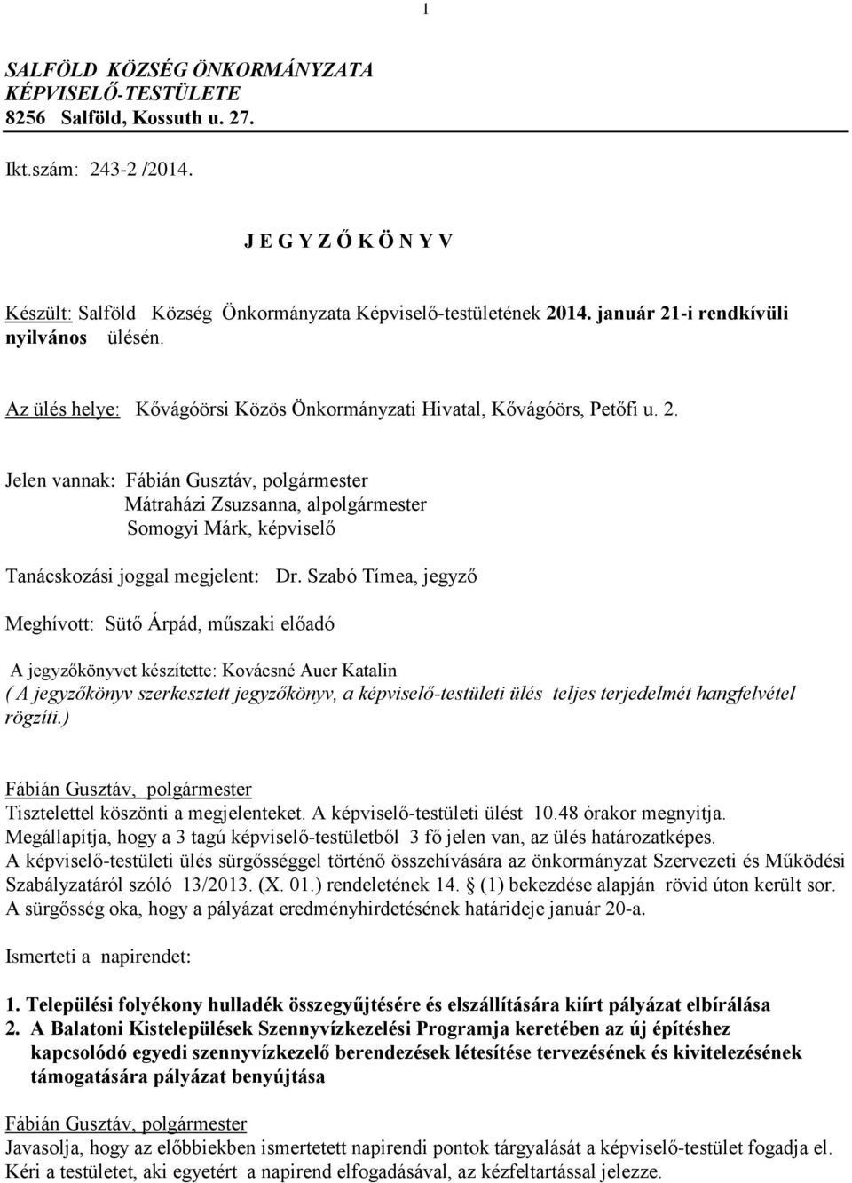 Szabó Tímea, jegyző Meghívott: Sütő Árpád, műszaki előadó A jegyzőkönyvet készítette: Kovácsné Auer Katalin ( A jegyzőkönyv szerkesztett jegyzőkönyv, a képviselő-testületi ülés teljes terjedelmét
