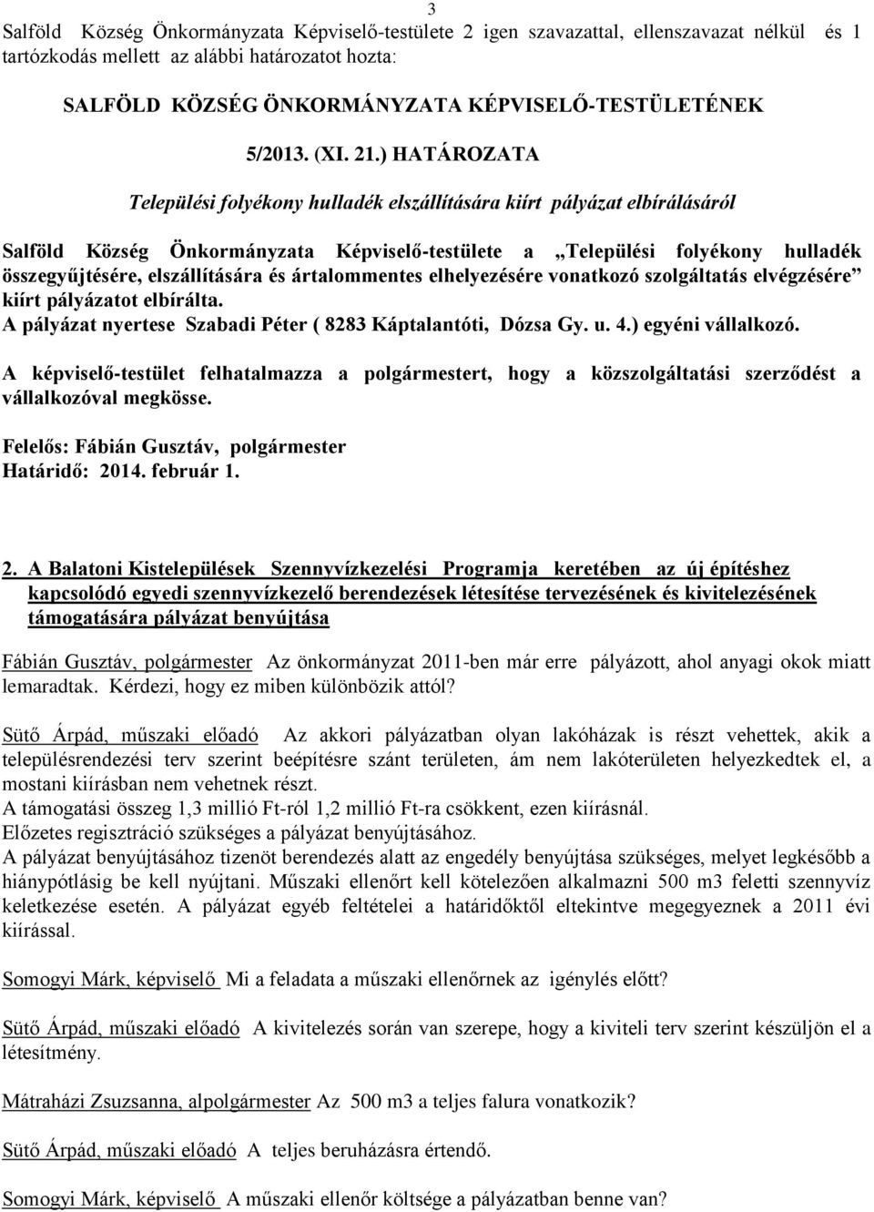) HATÁROZATA Települési folyékony hulladék elszállítására kiírt pályázat elbírálásáról Salföld Község Önkormányzata Képviselő-testülete a Települési folyékony hulladék összegyűjtésére, elszállítására