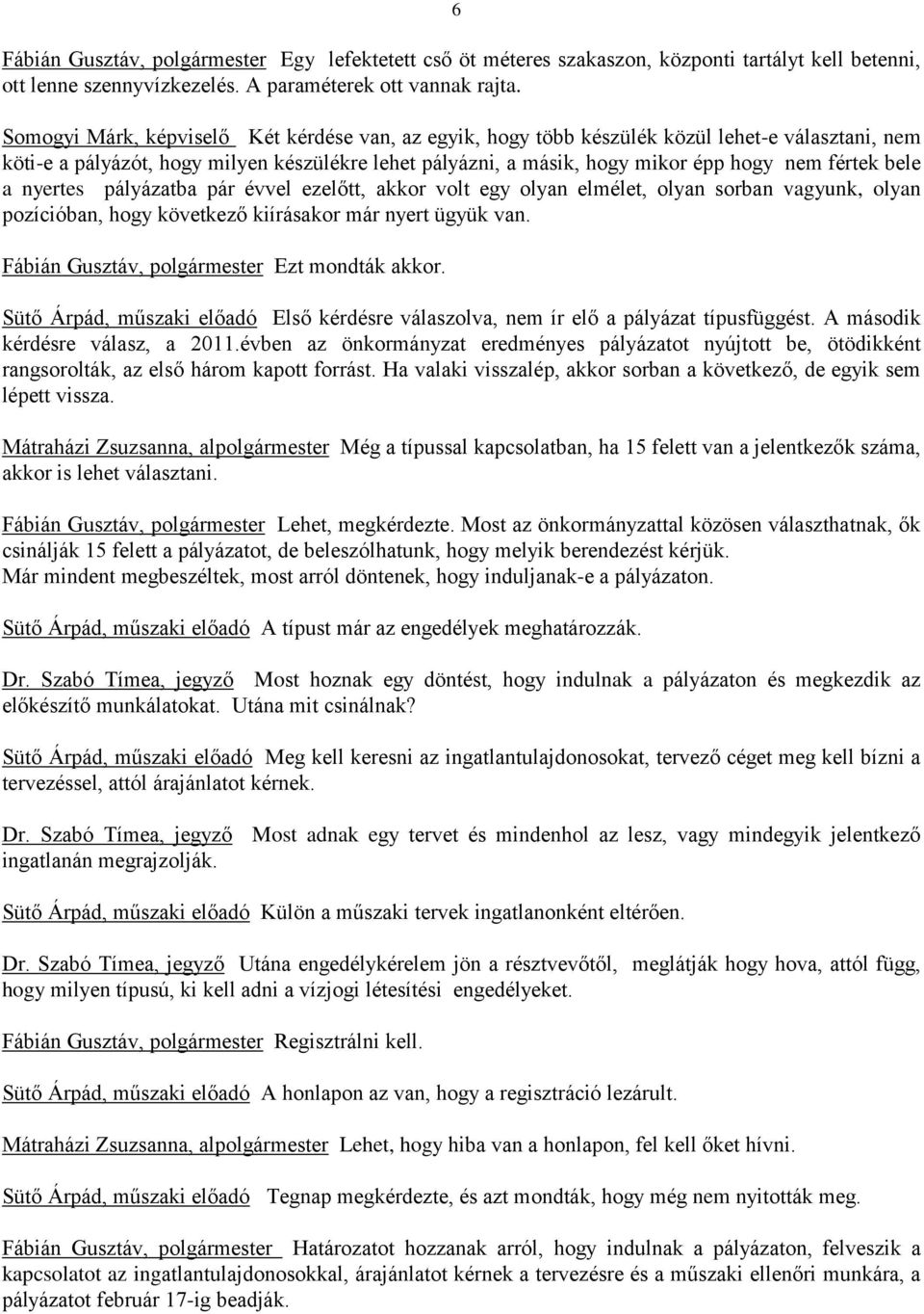 bele a nyertes pályázatba pár évvel ezelőtt, akkor volt egy olyan elmélet, olyan sorban vagyunk, olyan pozícióban, hogy következő kiírásakor már nyert ügyük van.