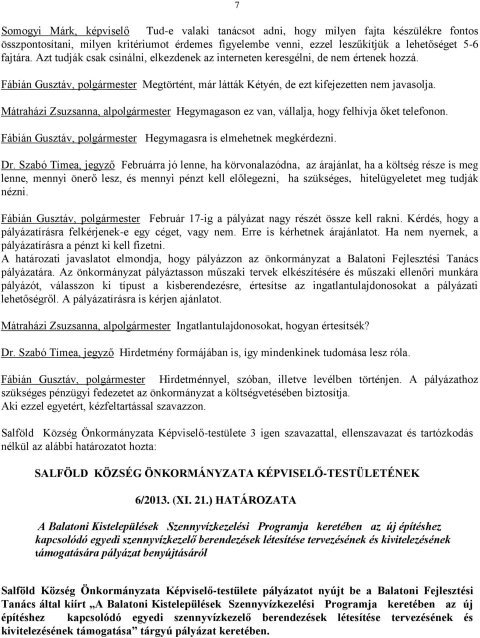 Mátraházi Zsuzsanna, alpolgármester Hegymagason ez van, vállalja, hogy felhívja őket telefonon. Fábián Gusztáv, polgármester Hegymagasra is elmehetnek megkérdezni. Dr.
