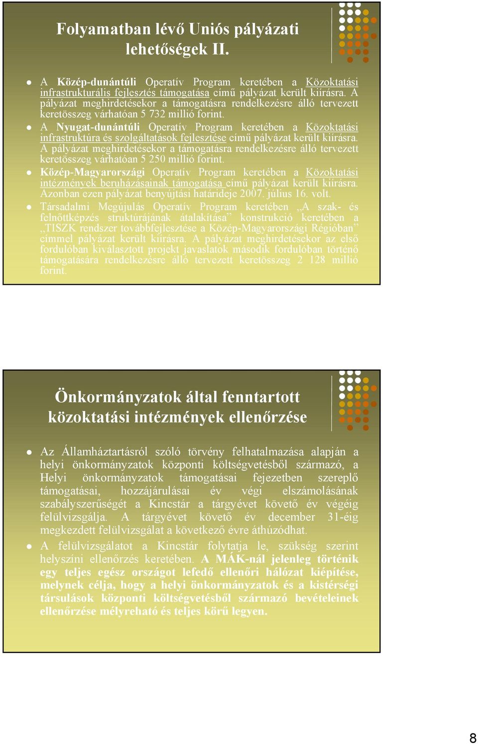 A Nyugat-dunántúli Operatív Program keretében a Közoktatási infrastruktúra és szolgáltatások fejlesztése című pályázat került kiírásra.