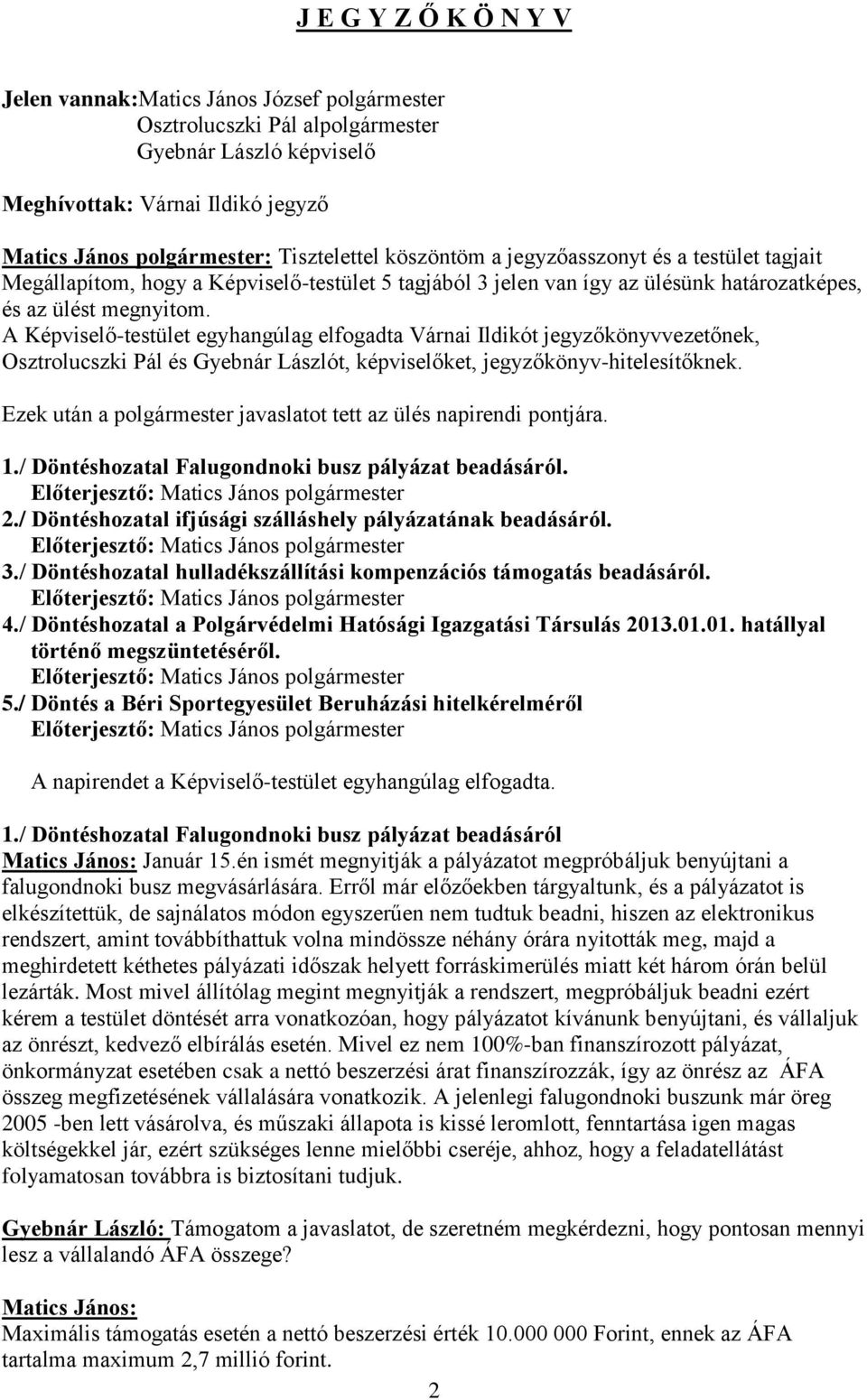 A Képviselő-testület egyhangúlag elfogadta Várnai Ildikót jegyzőkönyvvezetőnek, Osztrolucszki Pál és Gyebnár Lászlót, képviselőket, jegyzőkönyv-hitelesítőknek.