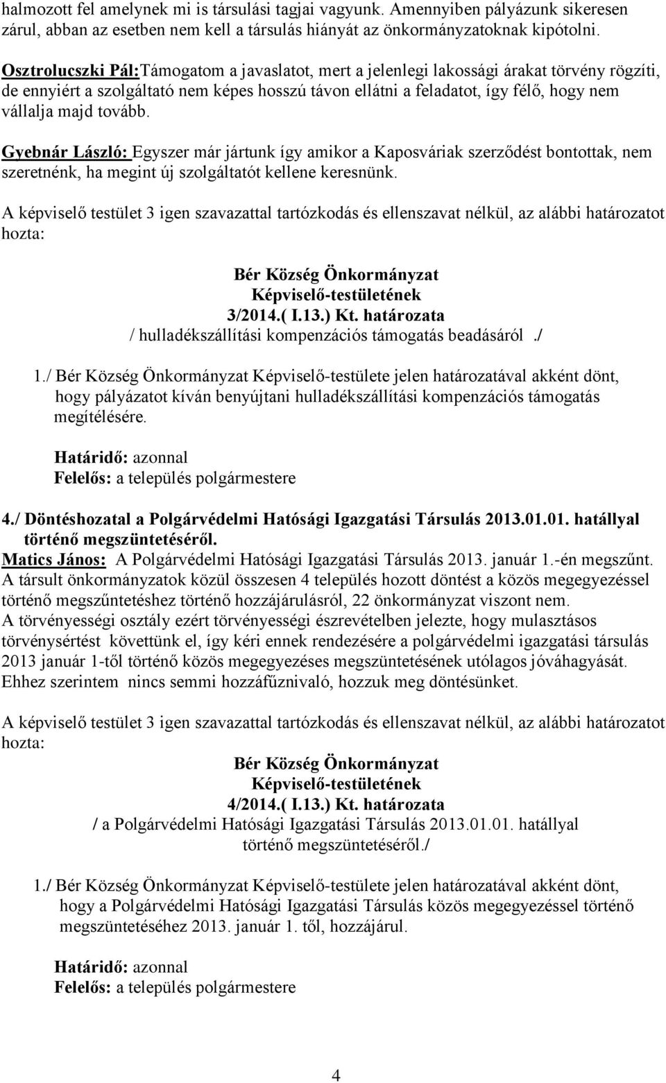 tovább. Gyebnár László: Egyszer már jártunk így amikor a Kaposváriak szerződést bontottak, nem szeretnénk, ha megint új szolgáltatót kellene keresnünk. 3/2014.( I.13.) Kt.