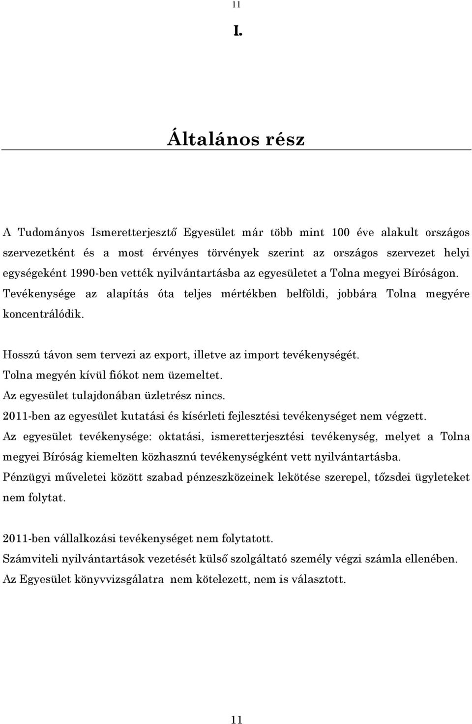 Hosszú távon sem tervezi az export, illetve az import tevékenységét. Tolna megyén kívül fiókot nem üzemeltet. Az egyesület tulajdonában üzletrész nincs.