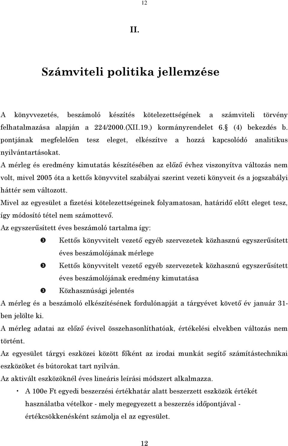 A mérleg és eredmény kimutatás készítésében az előző évhez viszonyítva változás nem volt, mivel 2005 óta a kettős könyvvitel szabályai szerint vezeti könyveit és a jogszabályi háttér sem változott.