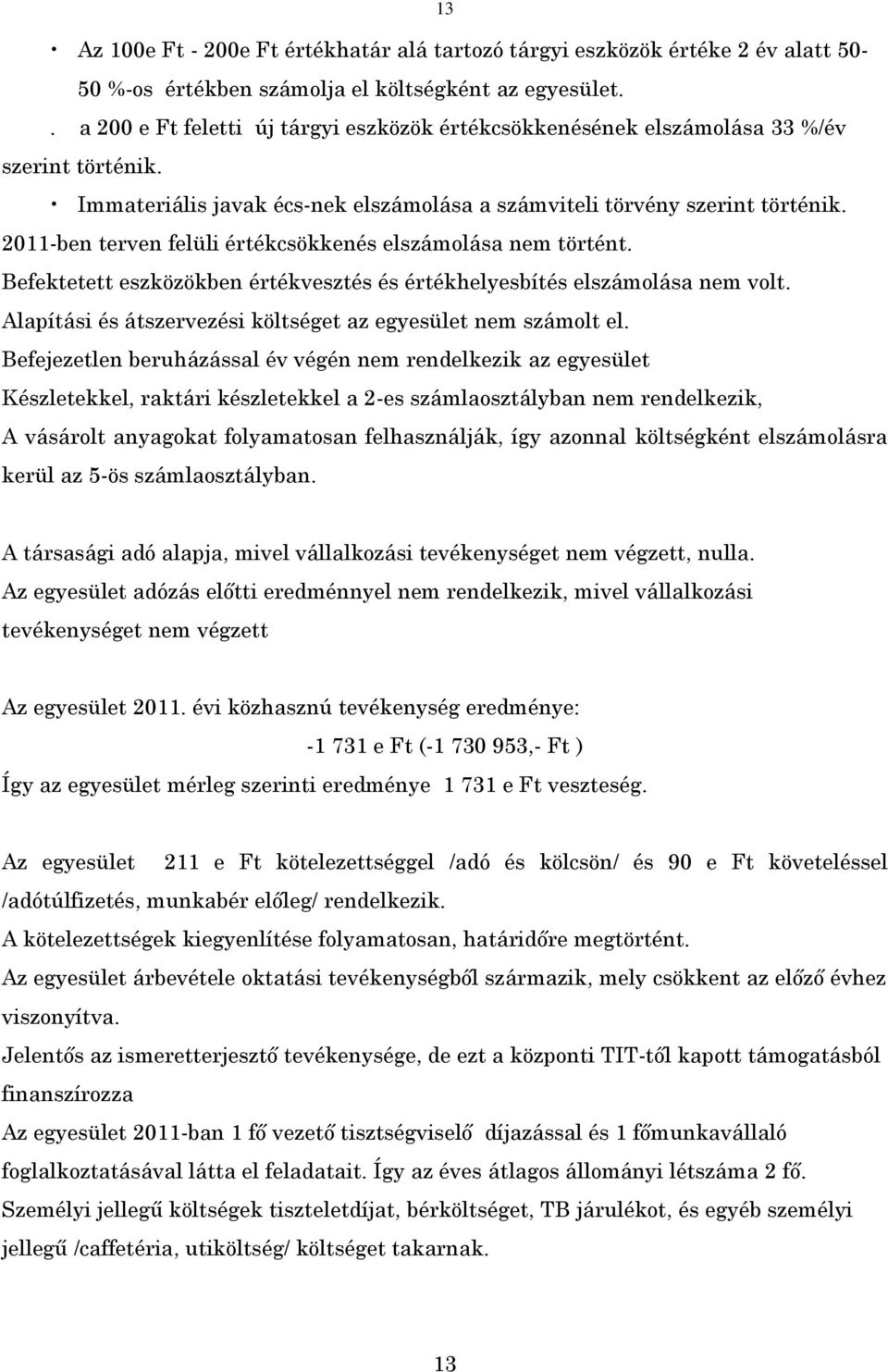 2011-ben terven felüli értékcsökkenés elszámolása nem történt. Befektetett eszközökben értékvesztés és értékhelyesbítés elszámolása nem volt.