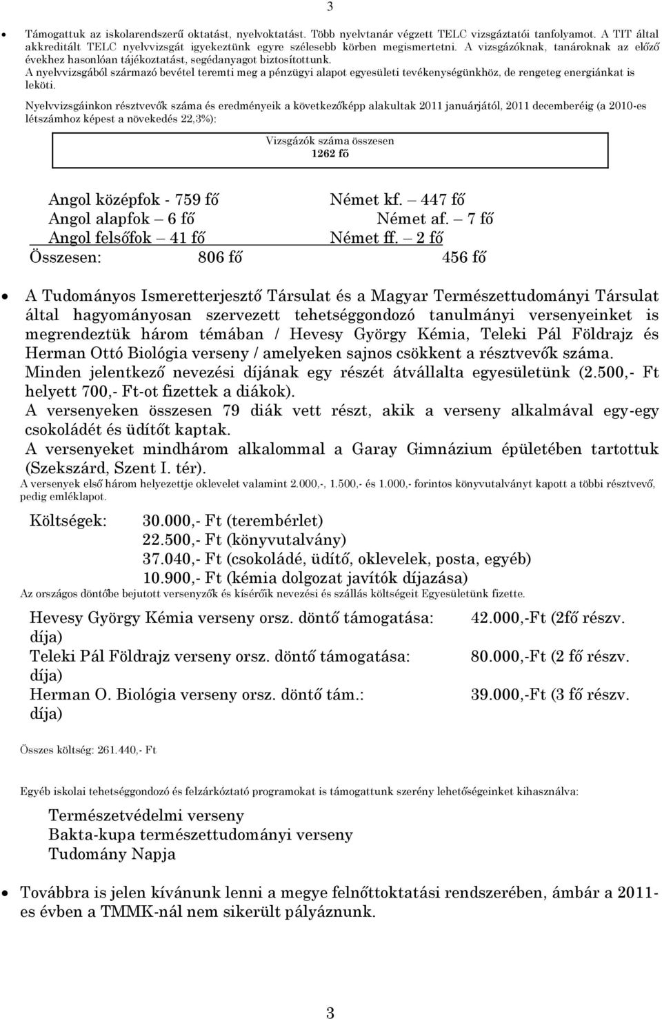 A nyelvvizsgából származó bevétel teremti meg a pénzügyi alapot egyesületi tevékenységünkhöz, de rengeteg energiánkat is leköti.