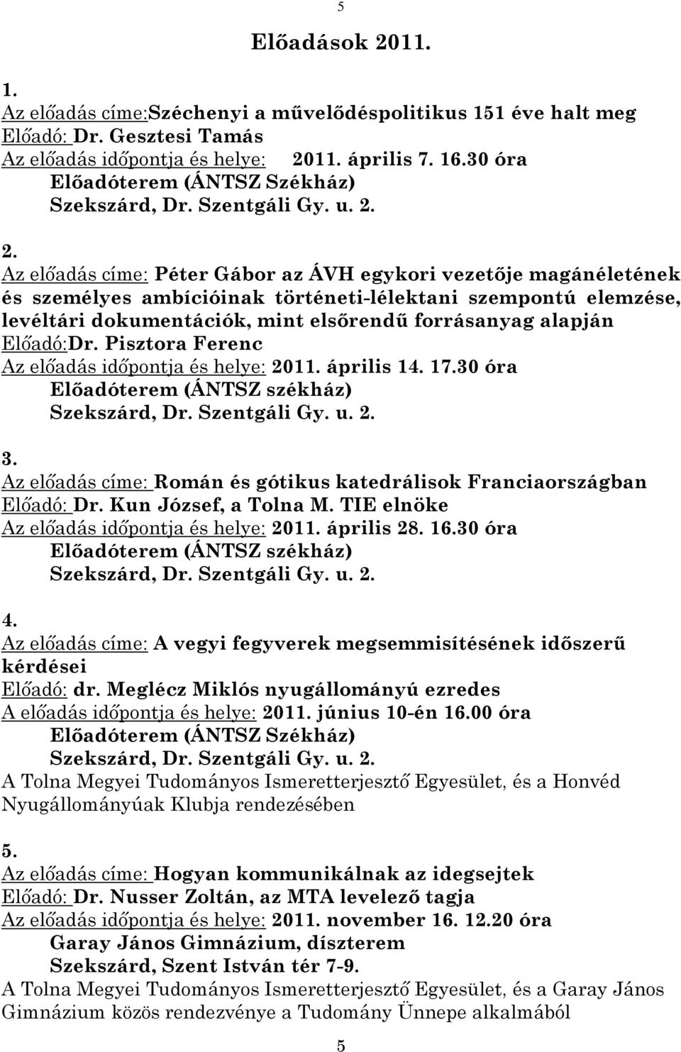 2. Az előadás címe: Péter Gábor az ÁVH egykori vezetője magánéletének és személyes ambícióinak történeti-lélektani szempontú elemzése, levéltári dokumentációk, mint elsőrendű forrásanyag alapján