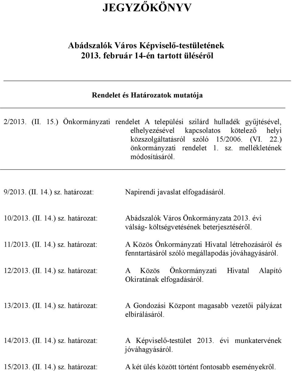 9/2013. (II. 14.) sz. határozat: Napirendi javaslat elfogadásáról. 10/2013. (II. 14.) sz. határozat: 11/2013. (II. 14.) sz. határozat: 12/2013. (II. 14.) sz. határozat: Abádszalók Város Önkormányzata 2013.