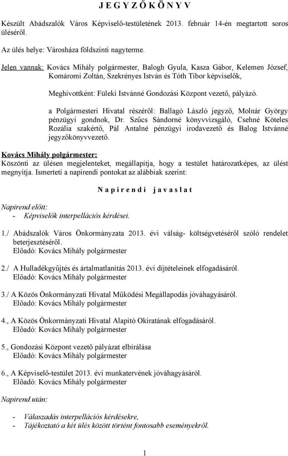 vezető, pályázó. a Polgármesteri Hivatal részéről: Ballagó László jegyző, Molnár György pénzügyi gondnok, Dr.