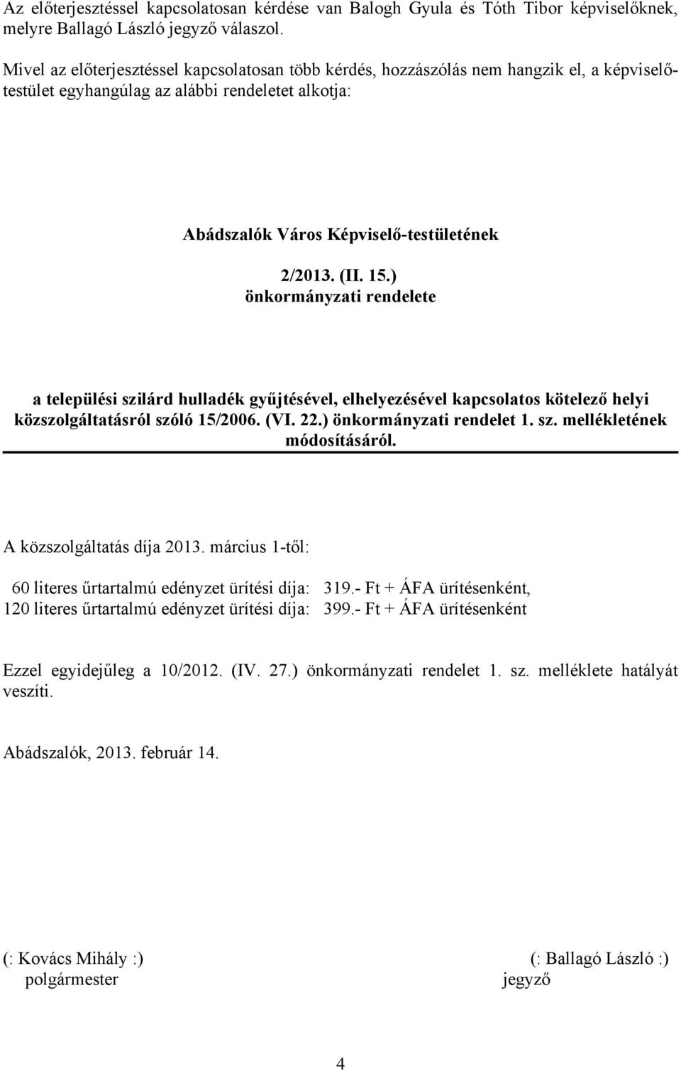 ) önkormányzati rendelete a települési szilárd hulladék gyűjtésével, elhelyezésével kapcsolatos kötelező helyi közszolgáltatásról szóló 15/2006. (VI. 22.) önkormányzati rendelet 1. sz. mellékletének módosításáról.