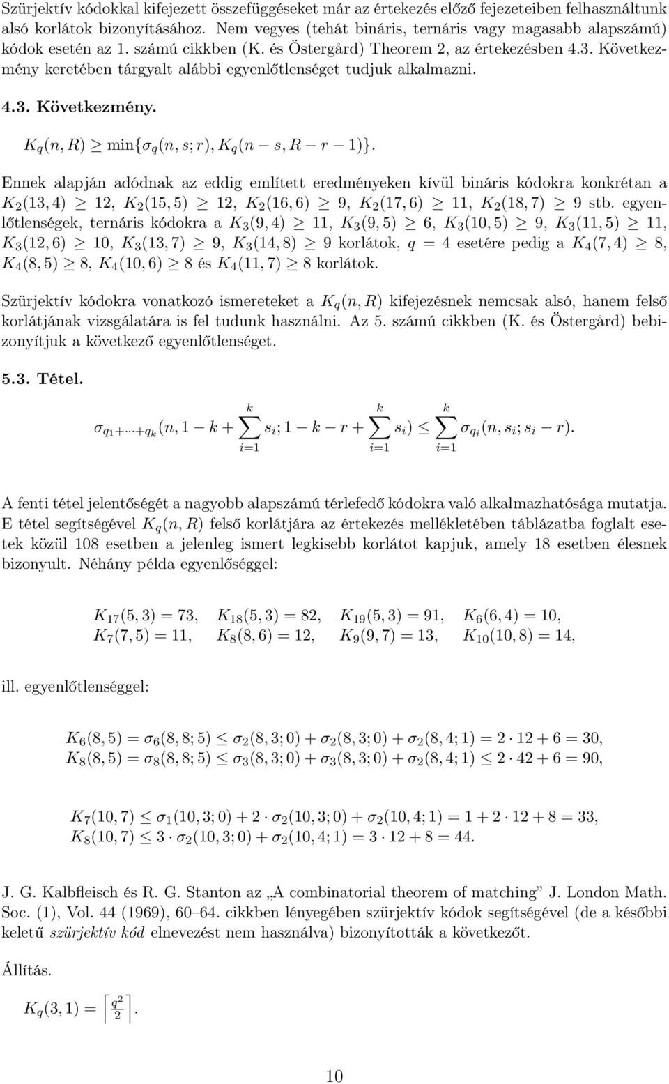 Következmény keretében tárgyalt alábbi egyenlőtlenséget tudjuk alkalmazni. 4.3. Következmény. K q (n, R) min{σ q (n, s;r),k q (n s,r r 1)}.