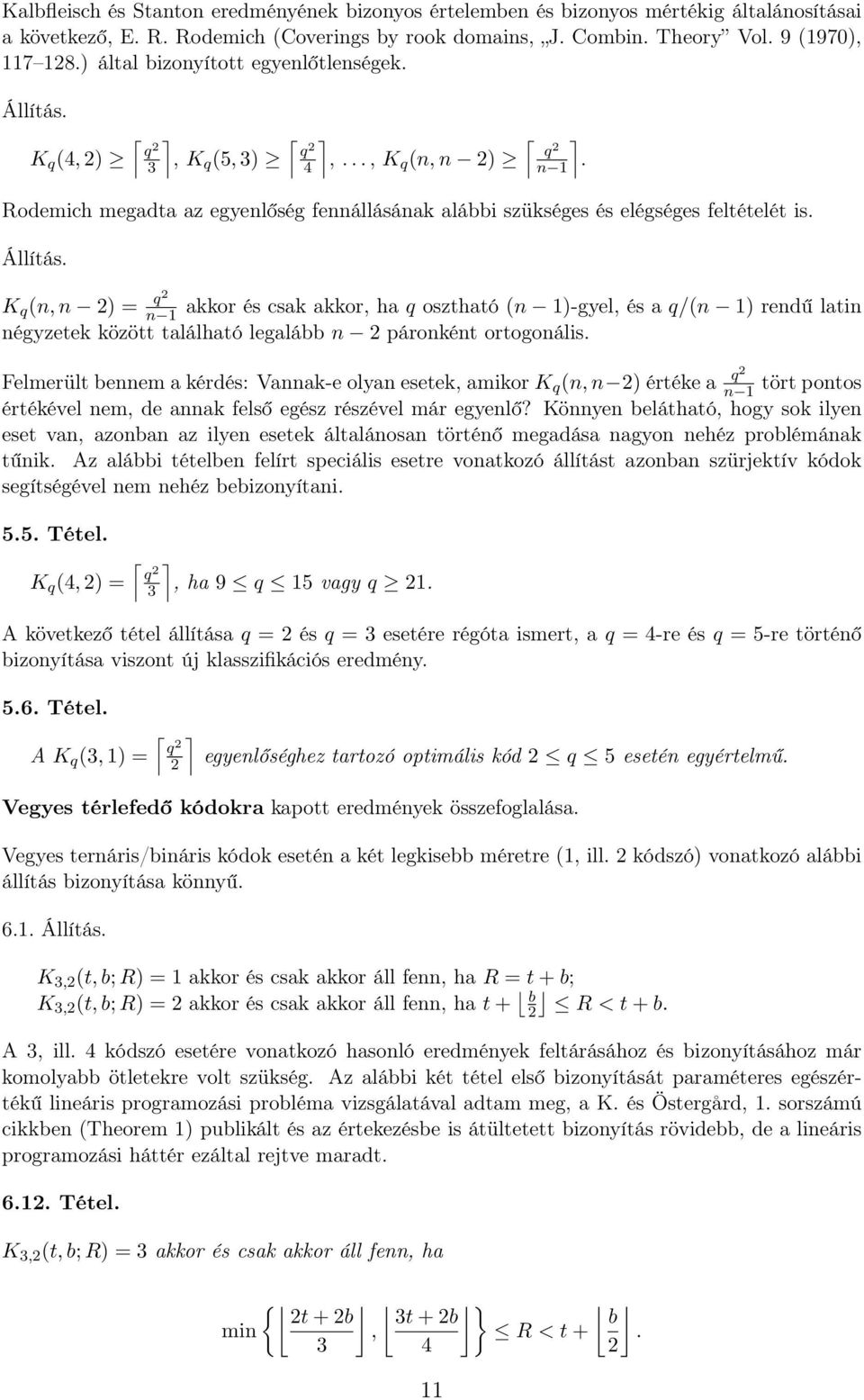 Felmerült bennem a kérdés: Vannak-e olyan esetek, amikor K q (n, n ) értéke a q n 1 tört pontos értékével nem, de annak felső egész részével már egyenlő?