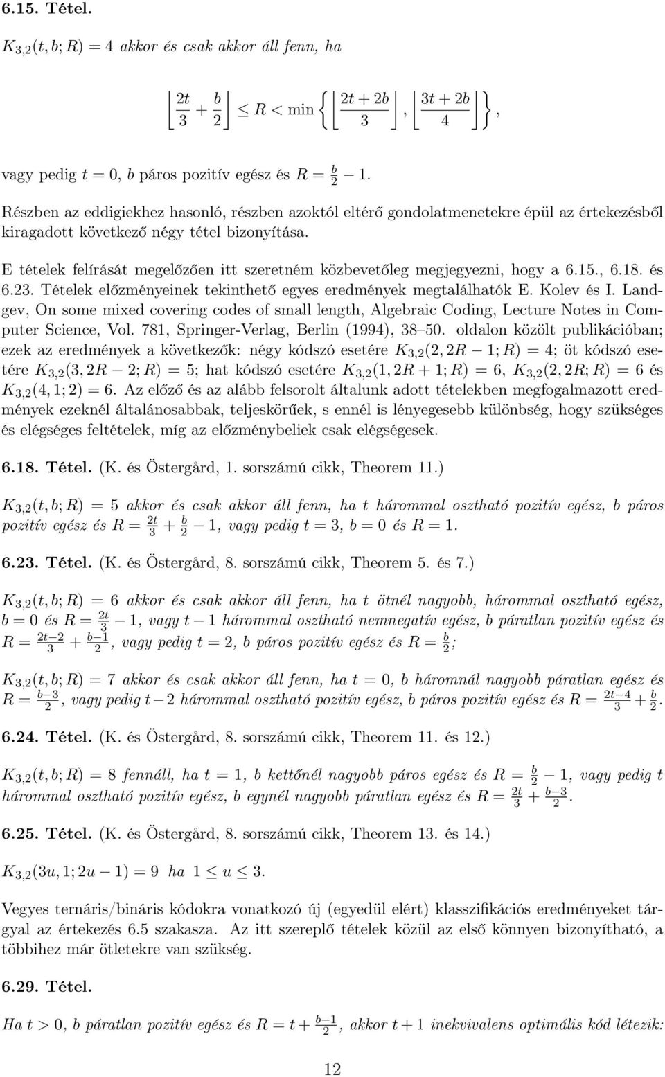 E tételek felírását megelőzően itt szeretném közbevetőleg megjegyezni, hogy a 6.15., 6.18. és 6.3. Tételek előzményeinek tekinthető egyes eredmények megtalálhatók E. Kolev és I.