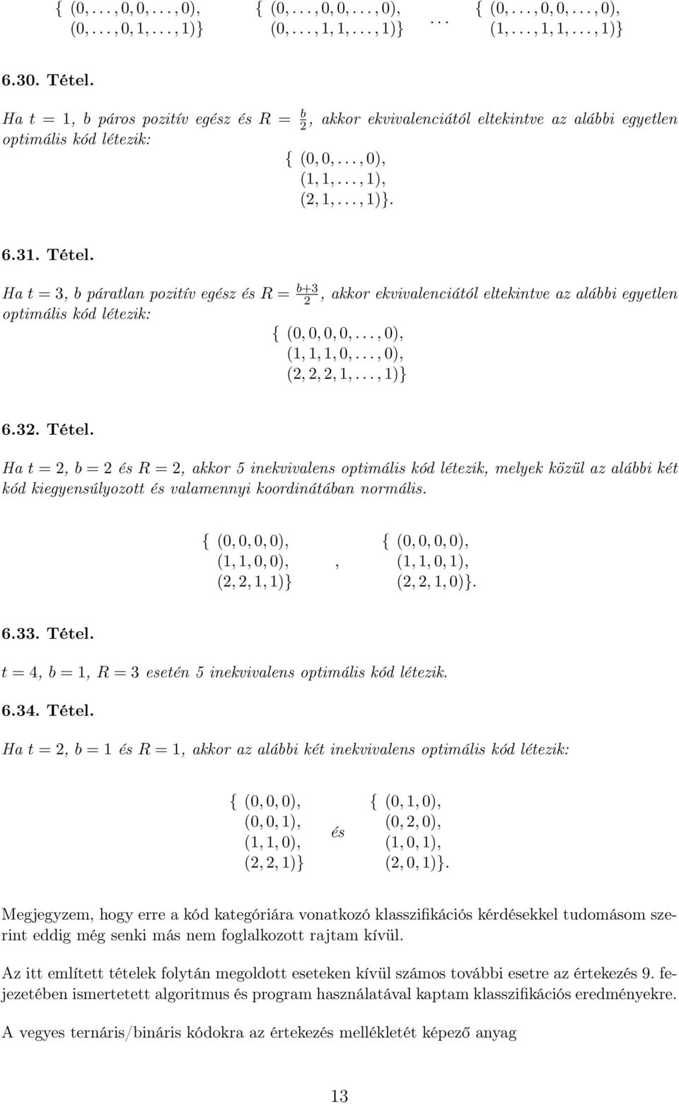 Ha t = 3, b páratlan pozitív egész és R = b+3, akkor ekvivalenciától eltekintve az alábbi egyetlen optimális kód létezik: { (0,0, 0, 0,...,0), (1,1, 1, 0,...,0), (,,,1,...,1)} 6.3. Tétel.