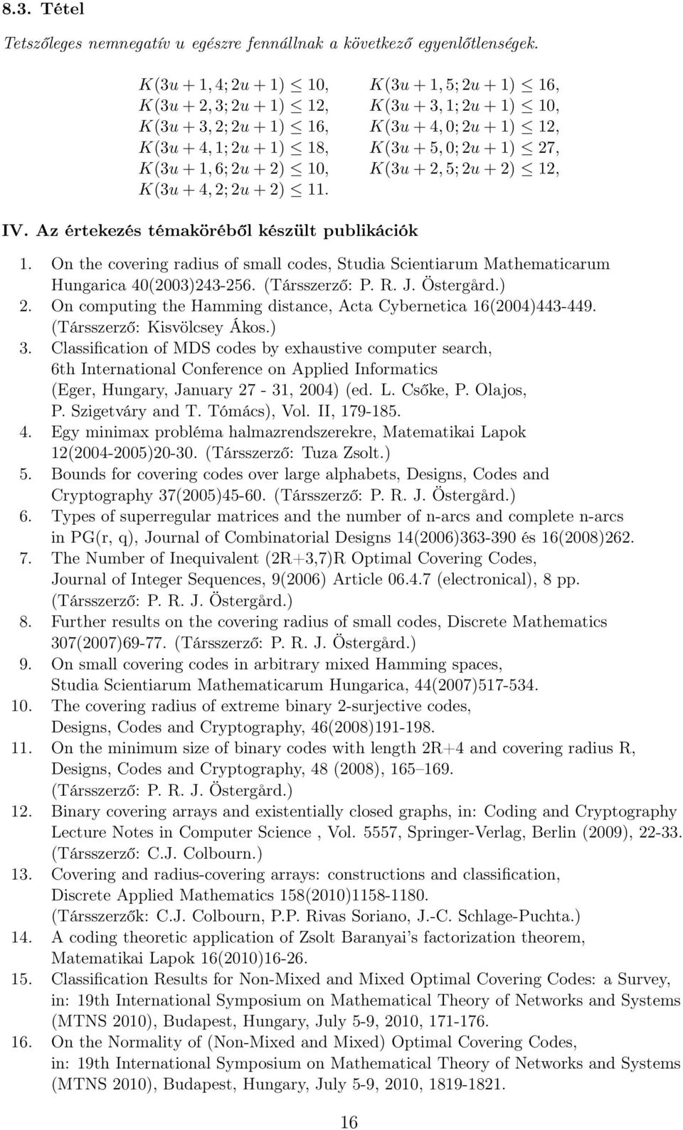 K(3u +, 5;u + ) 1, K(3u + 4, ;u + ) 11. IV. Az értekezés témaköréből készült publikációk 1. On the covering radius of small codes, Studia Scientiarum Mathematicarum Hungarica 40(003)43-56.
