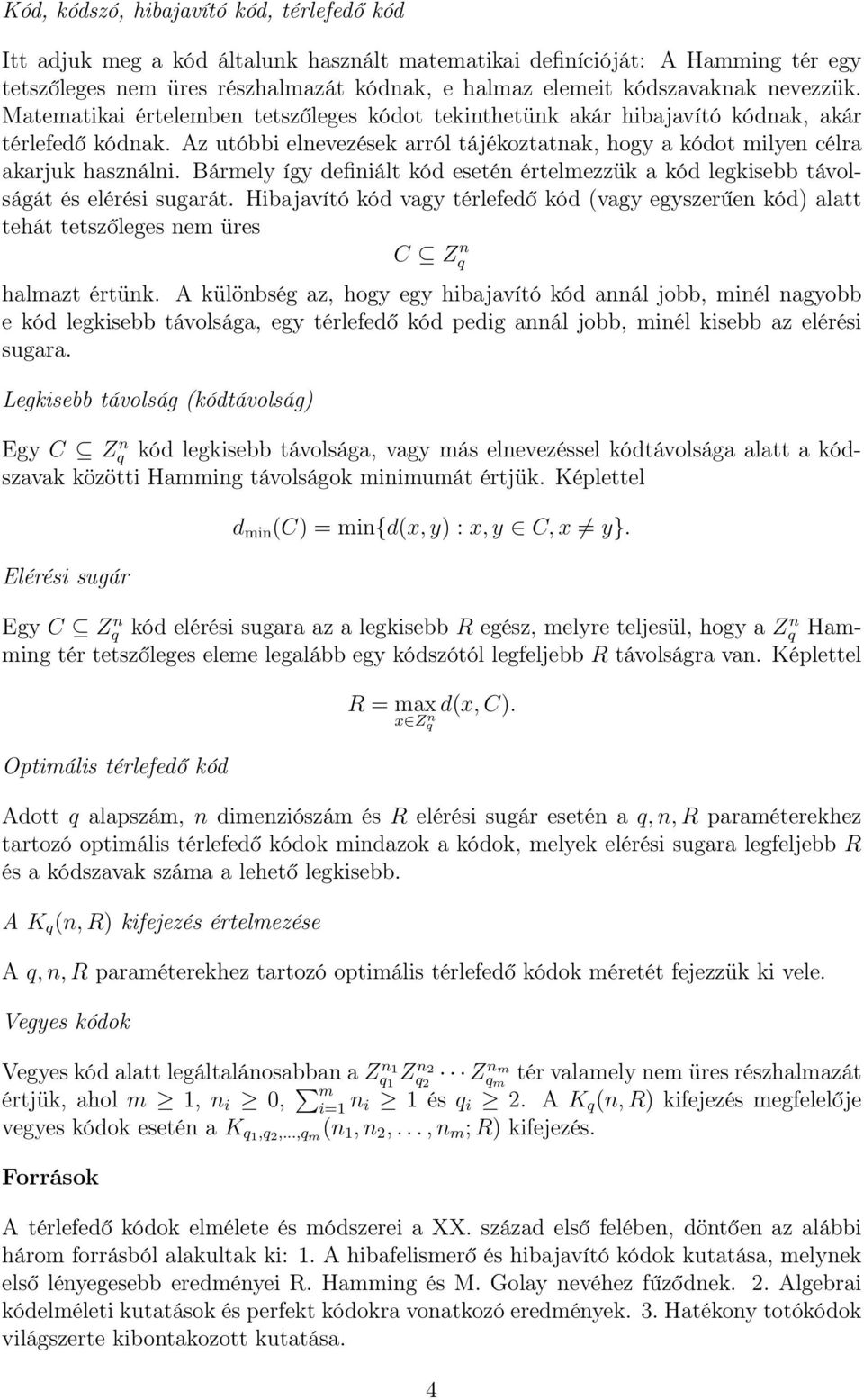 Bármely így definiált kód esetén értelmezzük a kód legkisebb távolságát és elérési sugarát.