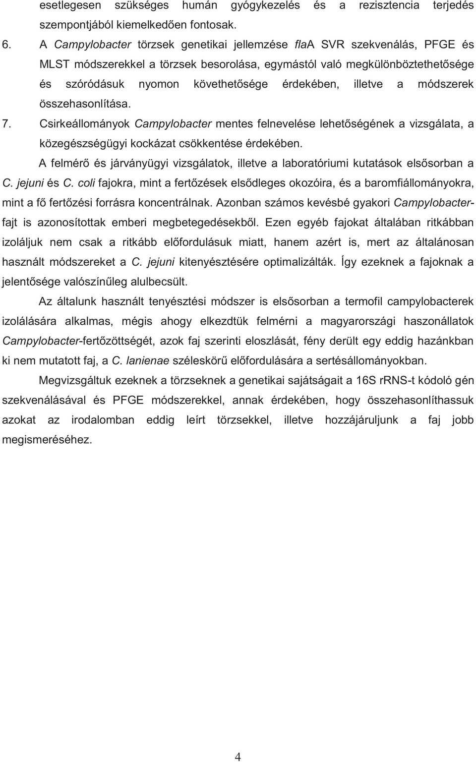 illetve a módszerek összehasonlítása. 7. Csirkeállományok Campylobacter mentes felnevelése lehetőségének a vizsgálata, a közegészségügyi kockázat csökkentése érdekében.