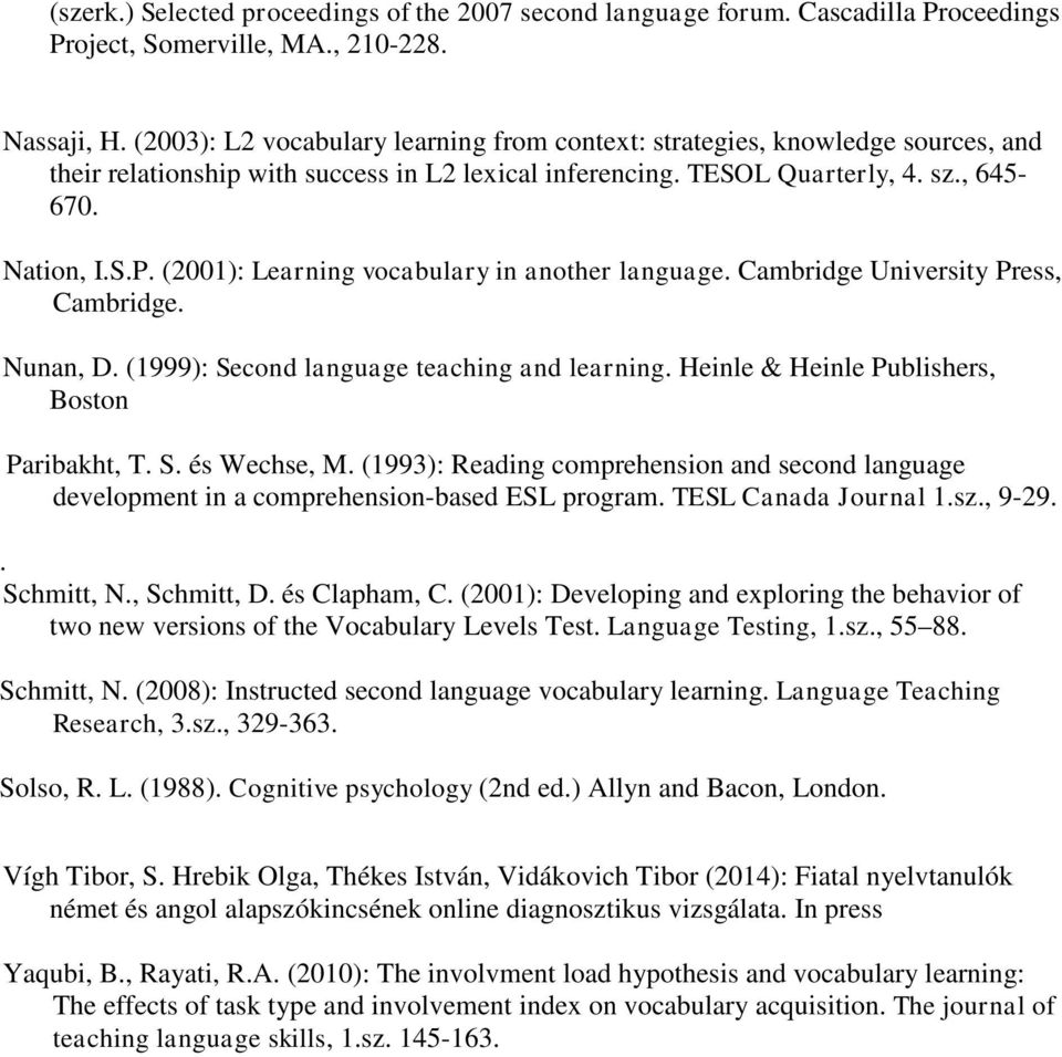 (2001): Learning vocabulary in another language. Cambridge University Press, Cambridge. Nunan, D. (1999): Second language teaching and learning. Heinle & Heinle Publishers, Boston Paribakht, T. S. és Wechse, M.