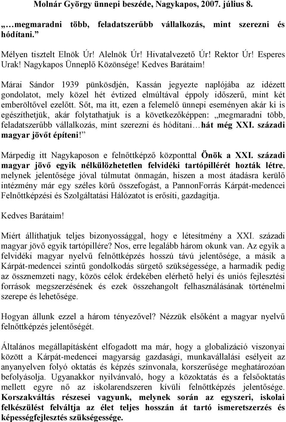 Márai Sándor 1939 pünkösdjén, Kassán jegyezte naplójába az idézett gondolatot, mely közel hét évtized elmúltával éppoly időszerű, mint két emberöltővel ezelőtt.