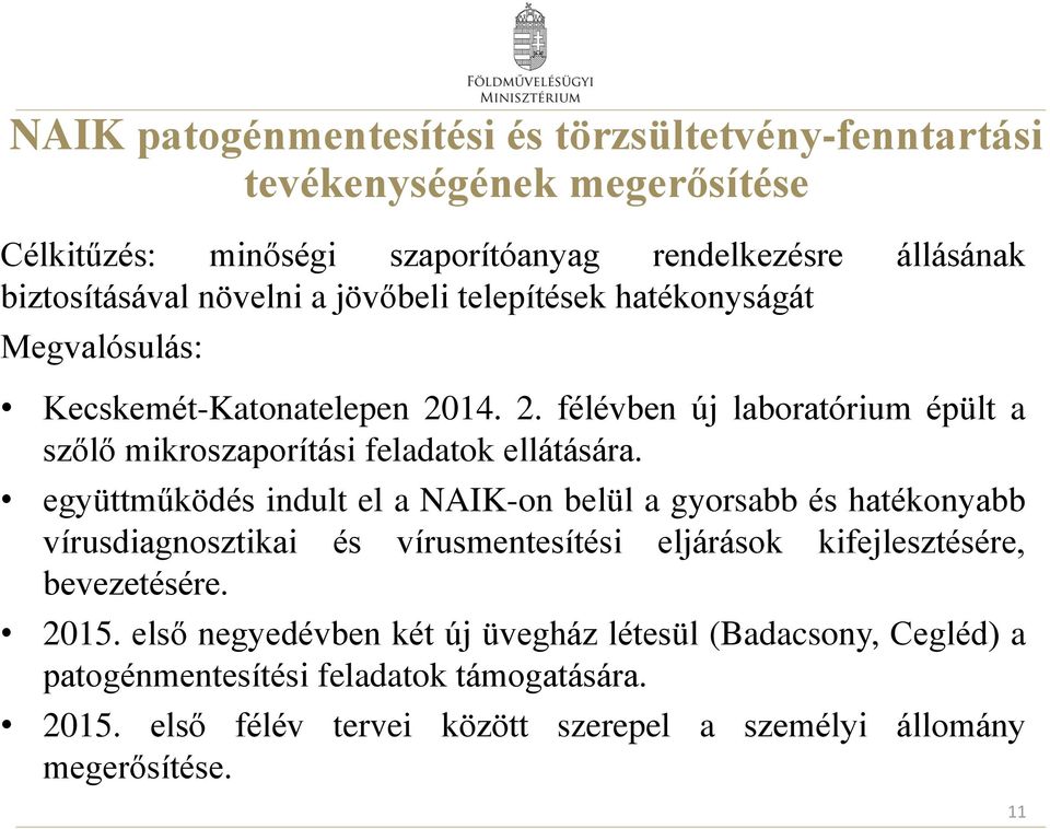 együttműködés indult el a NAIK-on belül a gyorsabb és hatékonyabb vírusdiagnosztikai és vírusmentesítési eljárások kifejlesztésére, bevezetésére. 2015.