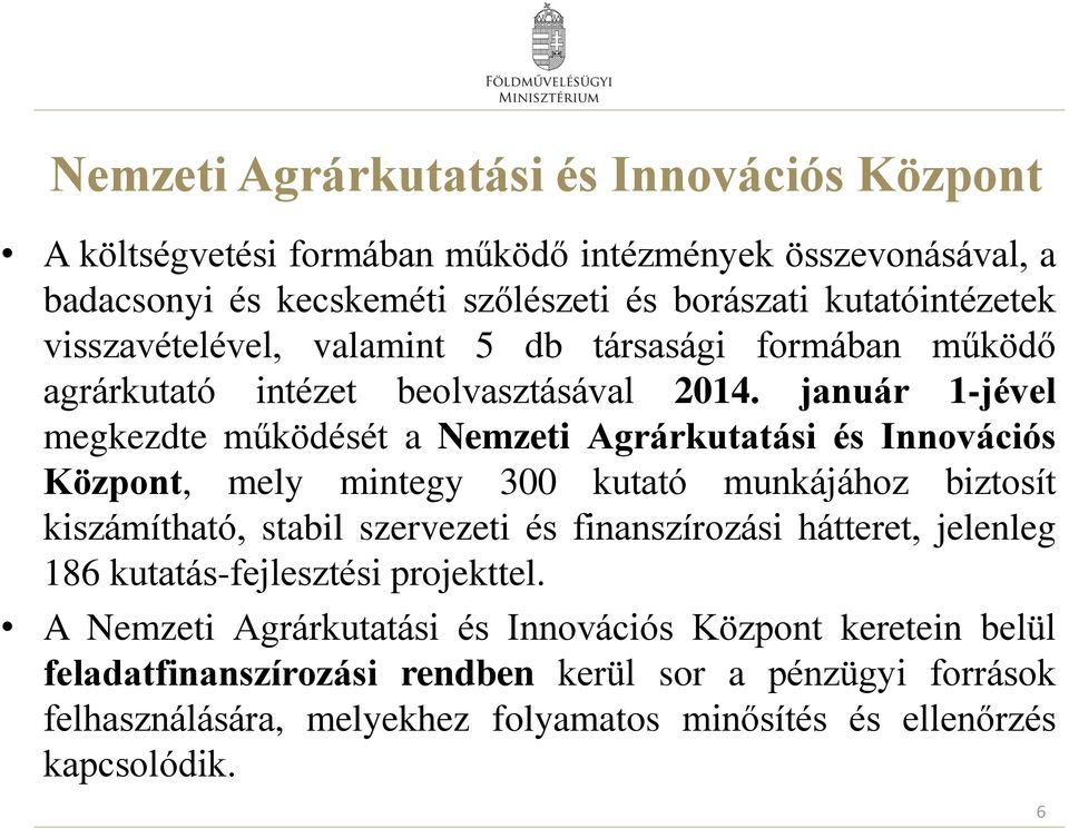 január 1-jével megkezdte működését a Nemzeti Agrárkutatási és Innovációs Központ, mely mintegy 300 kutató munkájához biztosít kiszámítható, stabil szervezeti és