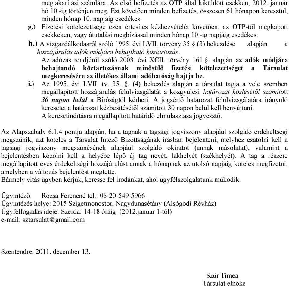 évi LVII. törvény 35..(3) bekezdése alapján a hozzájárulás adók módjára behajtható köztartozás. Az adózás rendjéről szóló 2003. évi XCII. törvény 161.