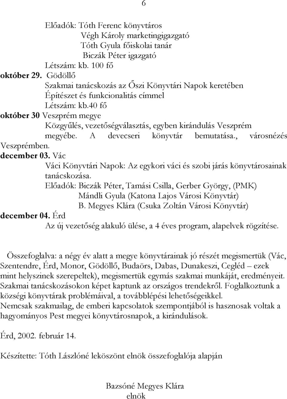 40 fő október 30 Veszprém megye Közgyűlés, vezetőségválasztás, egyben kirándulás Veszprém megyébe. A devecseri könyvtár bemutatása., városnézés Veszprémben. december 03.