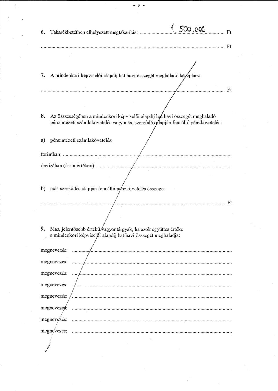 alapján fennálló pénzkövetelés összege : Ft 9. Más, jelentősebb értékű/vagyontárgyak, ha azok együttes érték e a mindenkori képvisel' i alapdíj hat havi összegét meghaladja : megnevezés : /!