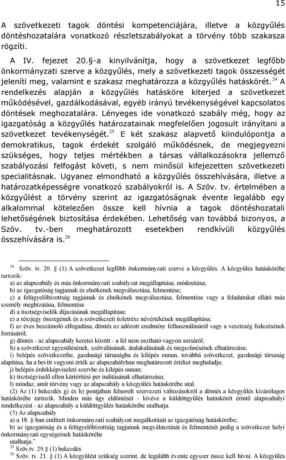 24 A rendelkezés alapján a közgyűlés hatásköre kiterjed a szövetkezet működésével, gazdálkodásával, egyéb irányú tevékenységével kapcsolatos döntések meghozatalára.
