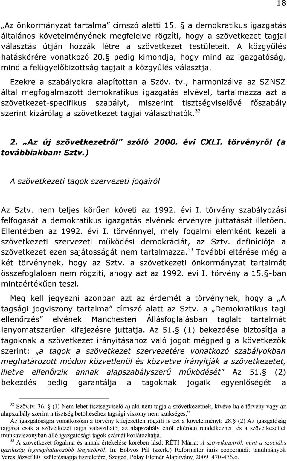 , harmonizálva az SZNSZ által megfogalmazott demokratikus igazgatás elvével, tartalmazza azt a szövetkezet-specifikus szabályt, miszerint tisztségviselővé főszabály szerint kizárólag a szövetkezet