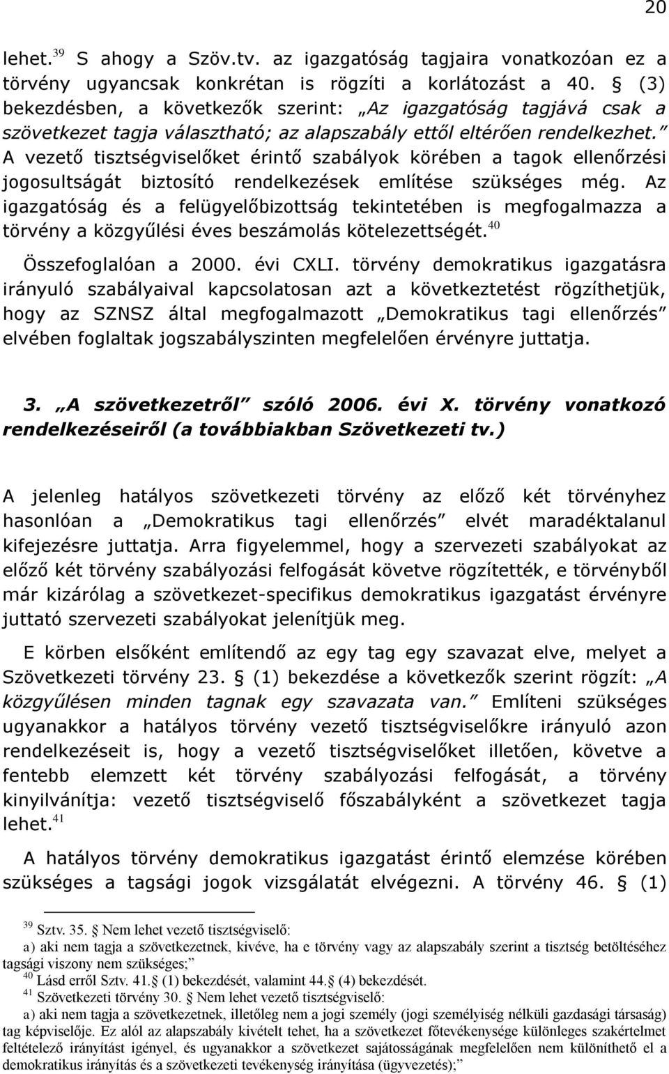 A vezető tisztségviselőket érintő szabályok körében a tagok ellenőrzési jogosultságát biztosító rendelkezések említése szükséges még.