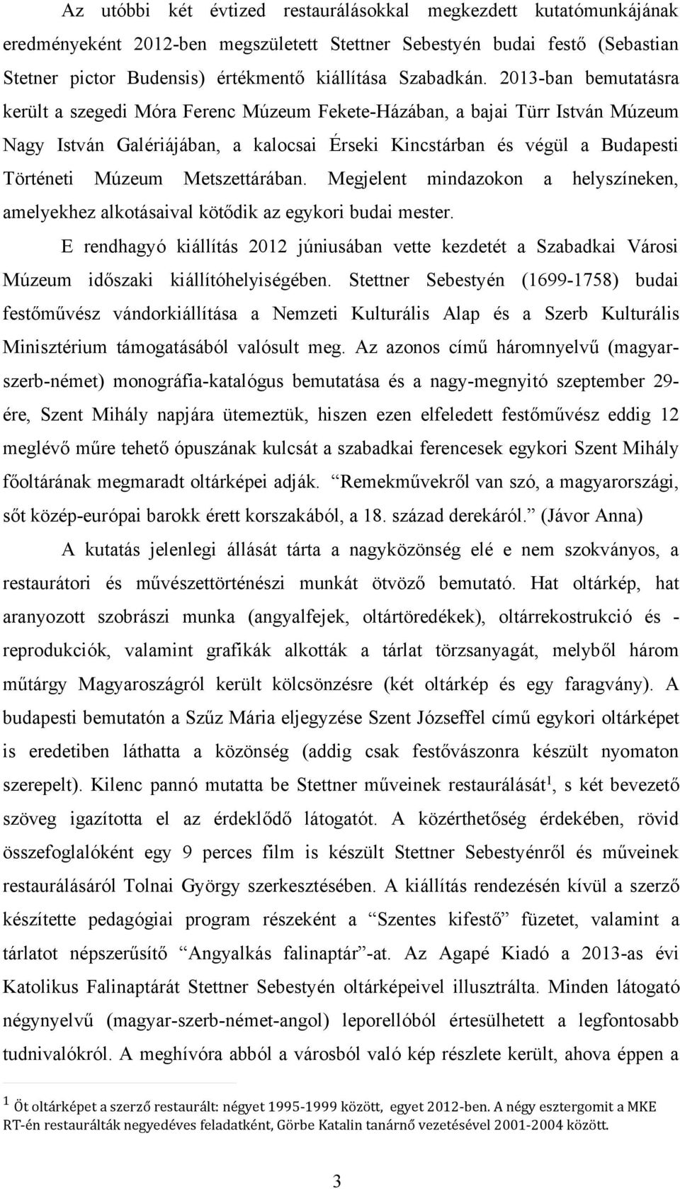 2013-ban bemutatásra került a szegedi Móra Ferenc Múzeum Fekete-Házában, a bajai Türr István Múzeum Nagy István Galériájában, a kalocsai Érseki Kincstárban és végül a Budapesti Történeti Múzeum