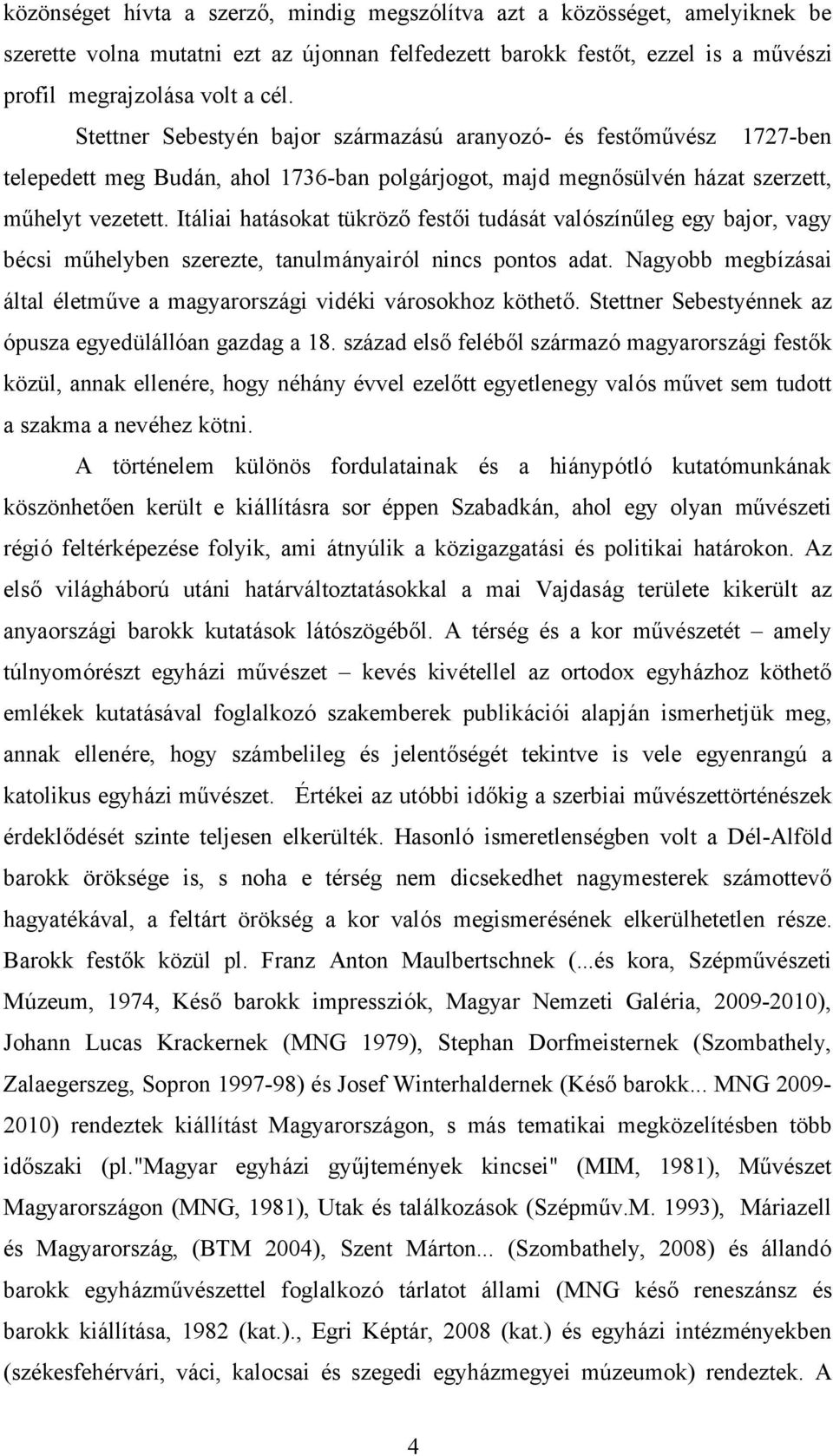 Itáliai hatásokat tükröző festői tudását valószínűleg egy bajor, vagy bécsi műhelyben szerezte, tanulmányairól nincs pontos adat.