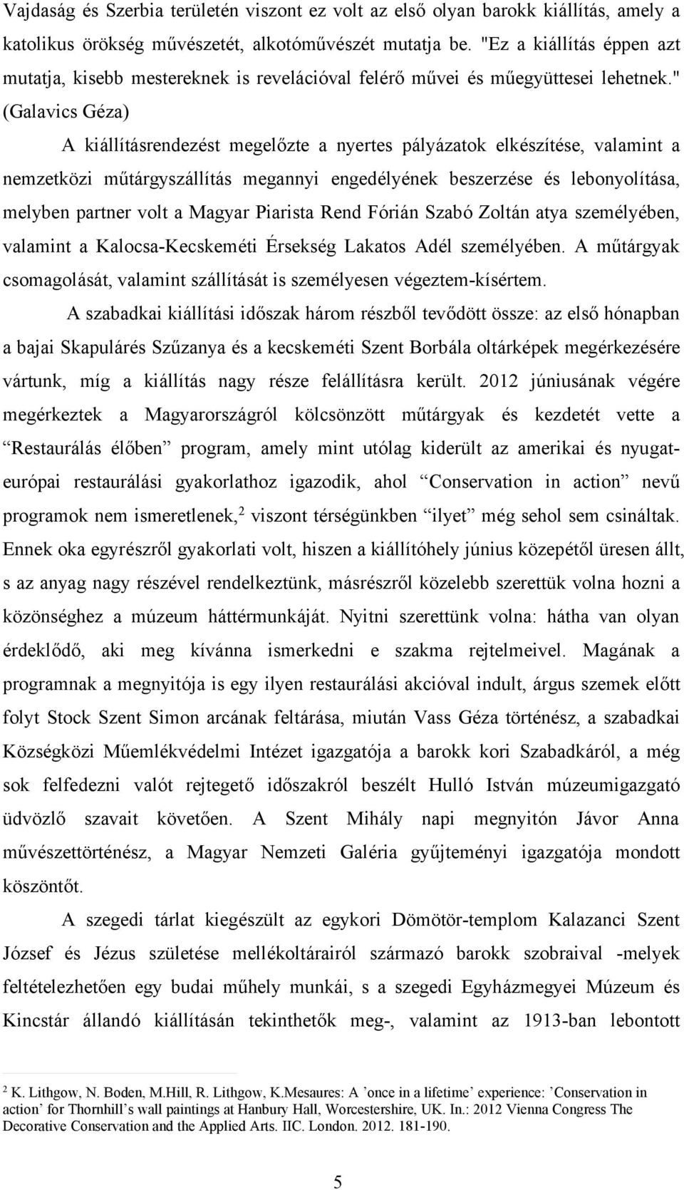 " (Galavics Géza) A kiállításrendezést megelőzte a nyertes pályázatok elkészítése, valamint a nemzetközi műtárgyszállítás megannyi engedélyének beszerzése és lebonyolítása, melyben partner volt a