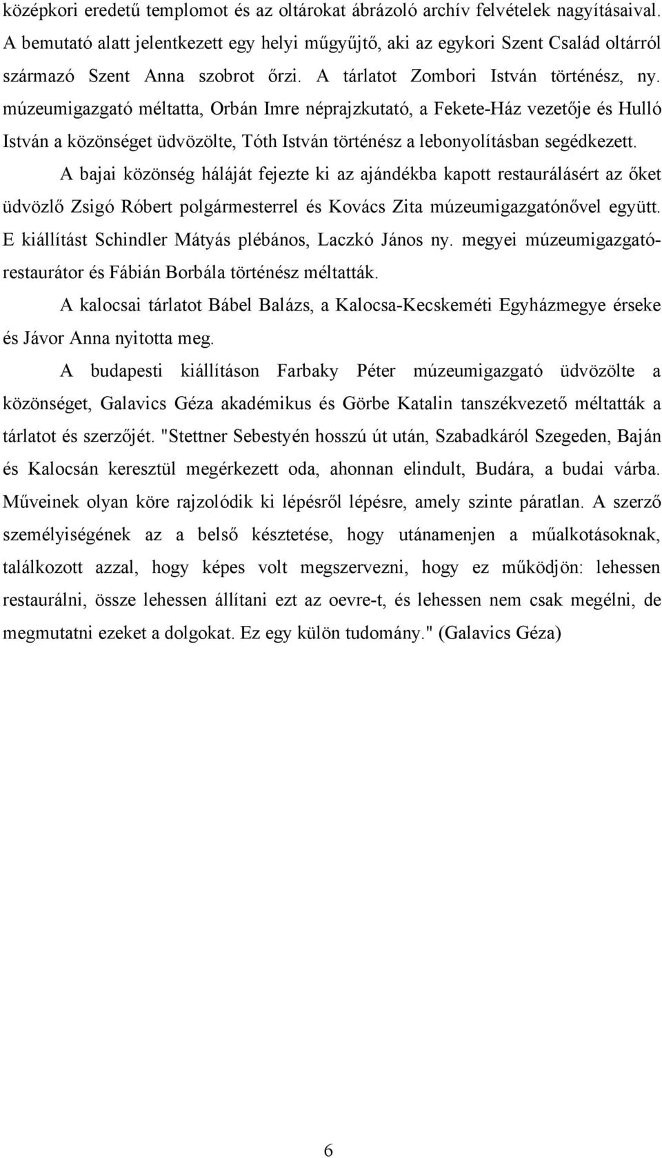 múzeumigazgató méltatta, Orbán Imre néprajzkutató, a Fekete-Ház vezetője és Hulló István a közönséget üdvözölte, Tóth István történész a lebonyolításban segédkezett.
