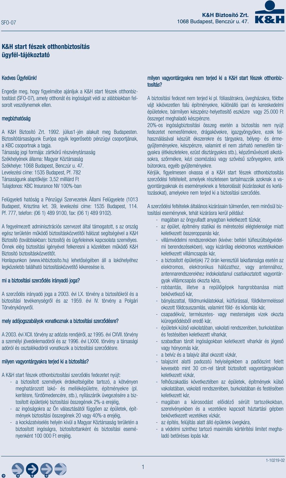 1992. július1-jén alakult meg Budapesten. Biztosítótársaságunk Európa egyik legerősebb pénzügyi csoportjának, a KBC csoportnak a tagja.