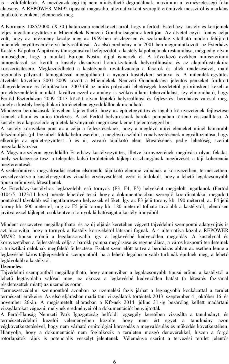 ) határozata rendelkezett arról, hogy a fertődi Esterházy kastély és kertjeinek teljes ingatlan-együttese a Műemlékek Nemzeti Gondnokságához kerüljön.