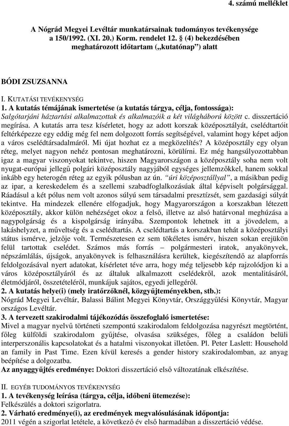 A kutatás arra tesz kísérletet, hogy az adott korszak középosztályát, cselédtartóit feltérképezze egy eddig még fel nem dolgozott forrás segítségével, valamint hogy képet adjon a város