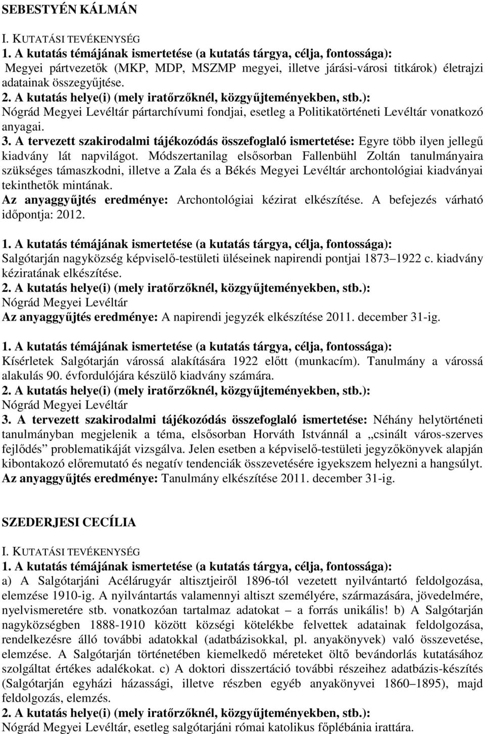 Módszertanilag elsősorban Fallenbühl Zoltán tanulmányaira szükséges támaszkodni, illetve a Zala és a Békés Megyei Levéltár archontológiai kiadványai tekinthetők mintának.