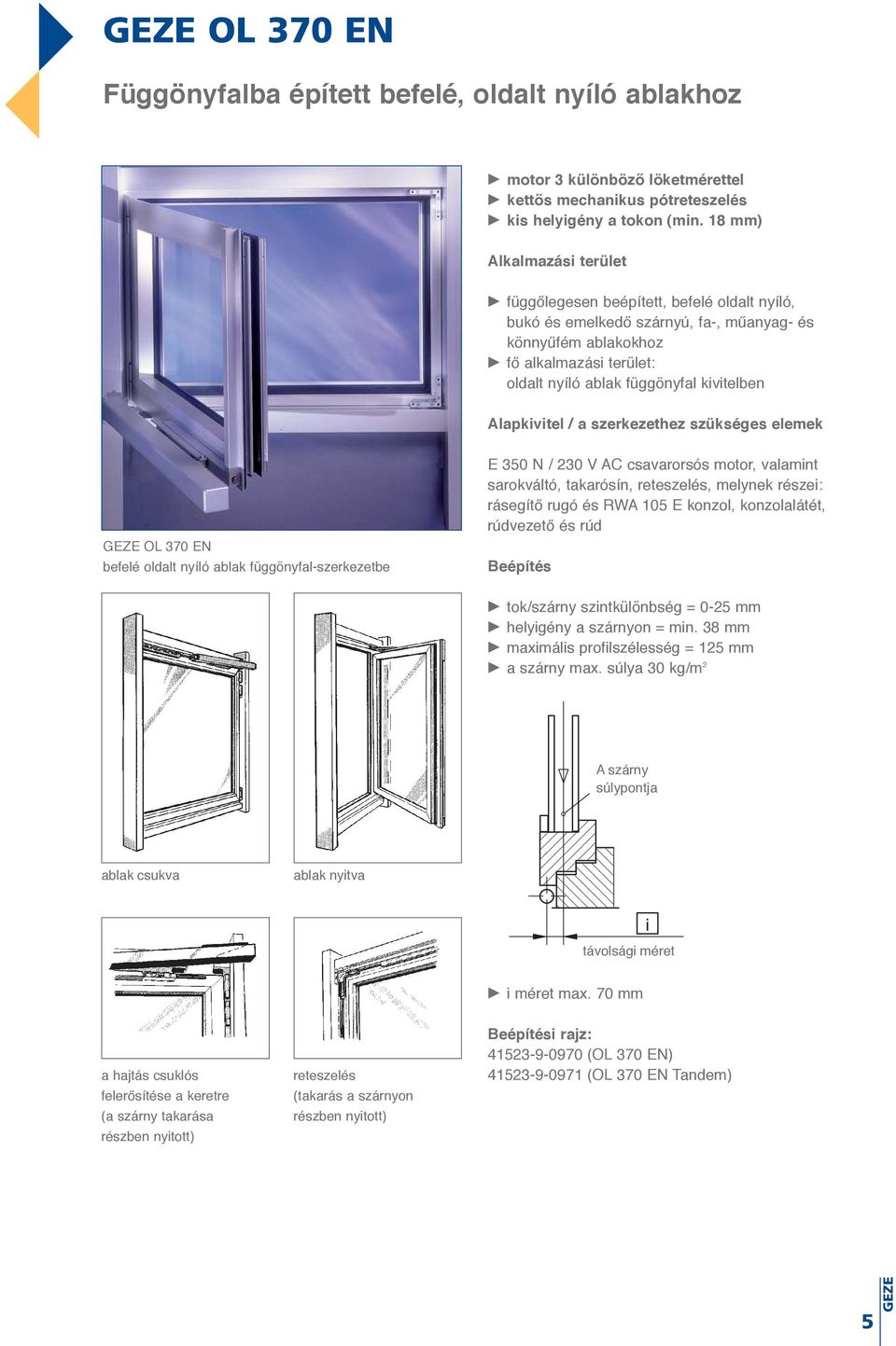kivitelben Alapkivitel / a szerkezethez szükséges elemek OL 370 EN befelé oldalt nyíló ablak függönyfal-szerkezetbe E 350 N / 230 V AC csavarorsós motor, valamint sarokváltó, takarósín, reteszelés,